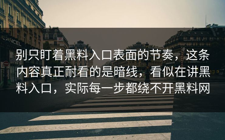 别只盯着黑料入口表面的节奏，这条内容真正耐看的是暗线，看似在讲黑料入口，实际每一步都绕不开黑料网